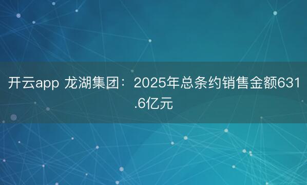 开云app 龙湖集团：2025年总条约销售金额631.6亿元