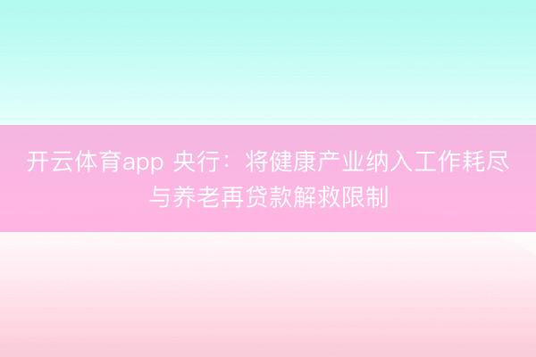 开云体育app 央行：将健康产业纳入工作耗尽与养老再贷款解救限制