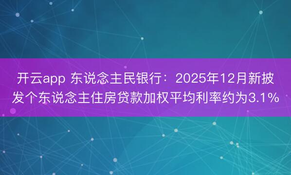 开云app 东说念主民银行:2025年12月新披发个东说念主住房贷款加权平均利率约为3.1%