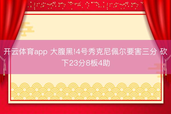 开云体育app 大腹黑!4号秀克尼佩尔要害三分 砍下23分8板4助
