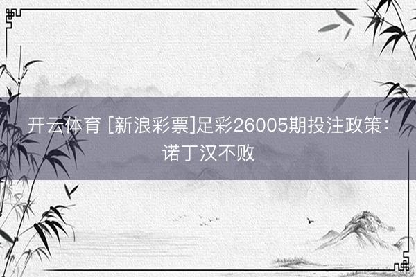 开云体育 [新浪彩票]足彩26005期投注政策：诺丁汉不败
