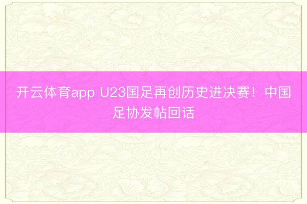 开云体育app U23国足再创历史进决赛！中国足协发帖回话
