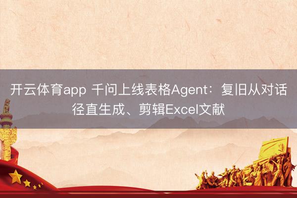 开云体育app 千问上线表格Agent：复旧从对话径直生成、剪辑Excel文献