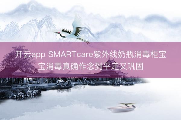 开云app SMARTcare紫外线奶瓶消毒柜宝宝消毒真确作念到平定又巩固